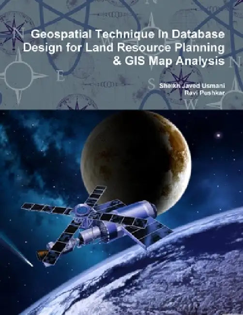 Geospatial Technique In Database Design for Land Resource Planning & GIS Map Analysis by Sheikh Javed Usmani, Ravi Pushkar