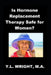 Is Hormone Replacement Therapy Safe for Women?: Benefits and Risks of Conventional Hormone Replacement Therapy (HRT) and Bioidentical Hormone Replacem by Y. L. Wright M. a.