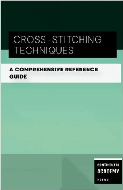Cross-Stitching Techniques - A Comprehensive Reference Guide by Publishing, Ps