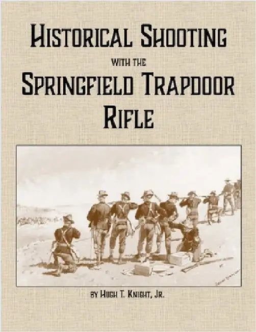 Historical Shooting with the Springfield Trapdoor Rifle by Knight, Hugh