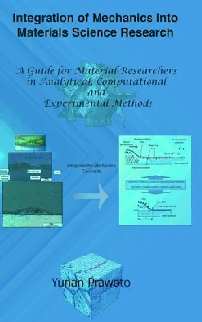 Integration of Mechanics into Materials Science Research: A Guide for Material Researchers in Analytical, Computational and Experimental Methods by Yunan Prawoto