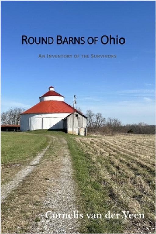 Round Barns of Ohio: An Inventory of the Survivors by Cornelis Van Der Veen