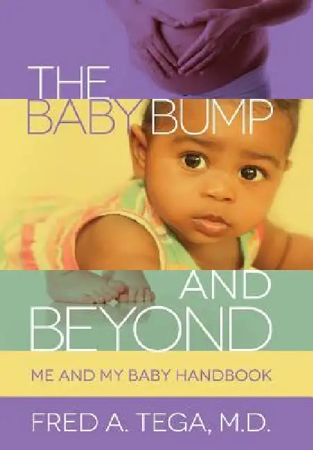 The Baby Bump and Beyond: Me and My Baby HandBook by Fred Tega