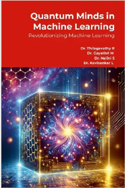 Quantum Minds in Machine Learning: Revolutionizing Machine Learning by R, Thilagavathy