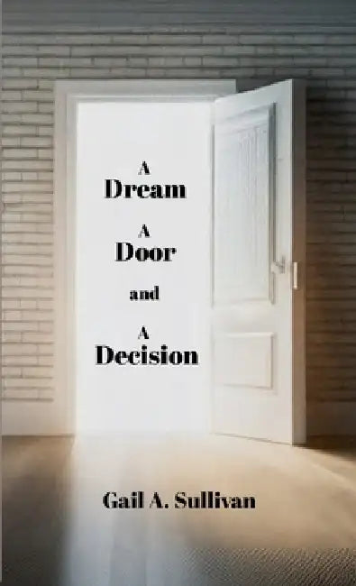A DREAM, A DOOR, and A DECISION by Gail a. Sullivan