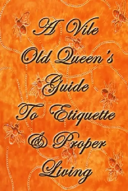 A Vile Old Queen's Guide To Etiquette And Proper Living by Jason Messinger