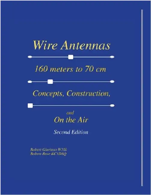 Wire Antennas 160 meter to 70 cm: Concepts, Construction and On the Air - Second Edition by Glorioso, Robert