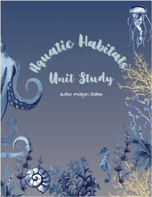 Aquatic Habitats Unit Study by Shahin, Meagan