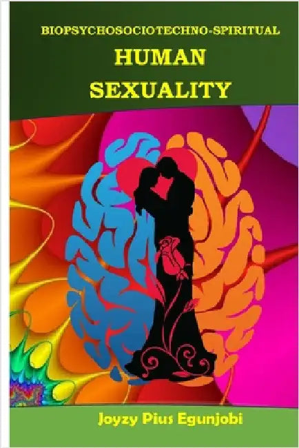 Biopsychosociotechno-Spiritual Human Sexuality by Egunjobi, Joyzy