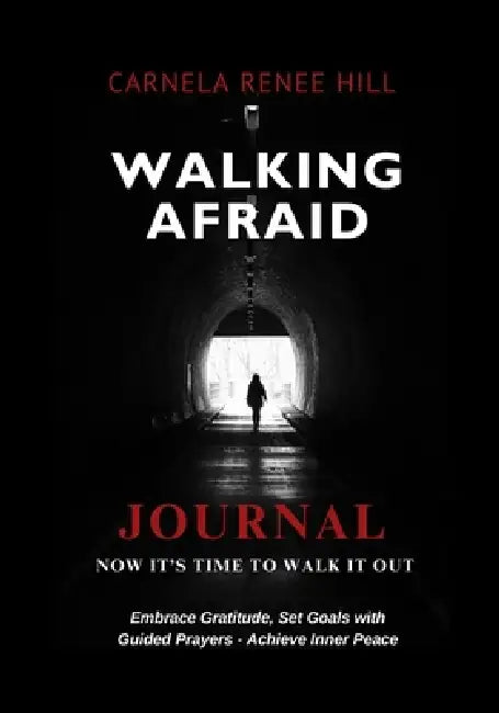 Walking Afraid Journal: Now It's Time to Walk It Out by Carnela Hill