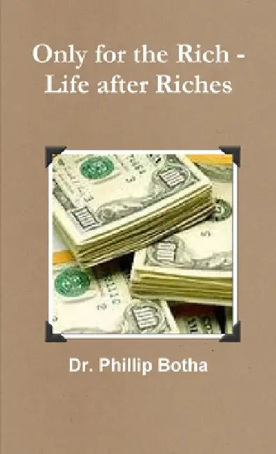 Only for the Rich - Life after Riches by Phillip Botha