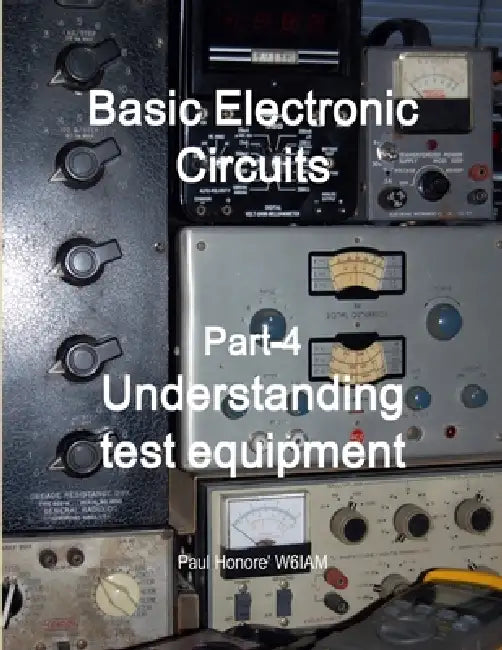 Basic Electronic Circuits Part-4, Understanding Test Equipment by Paul Honore