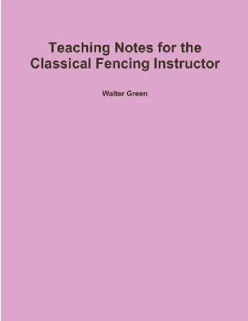 Teaching Notes for the Classical Fencing Instructor by Walter Green