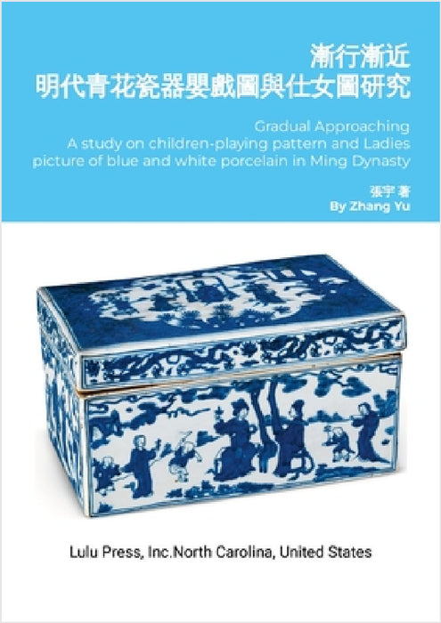 Gradual Approaching: A study on children-playing pattern and Ladies picture of blue and white porcelain in Ming Dynasty by Yu Zhang