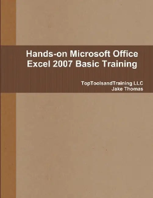 Hands-on Microsoft Office Excel 2007 Basic Training by Jake Thomas