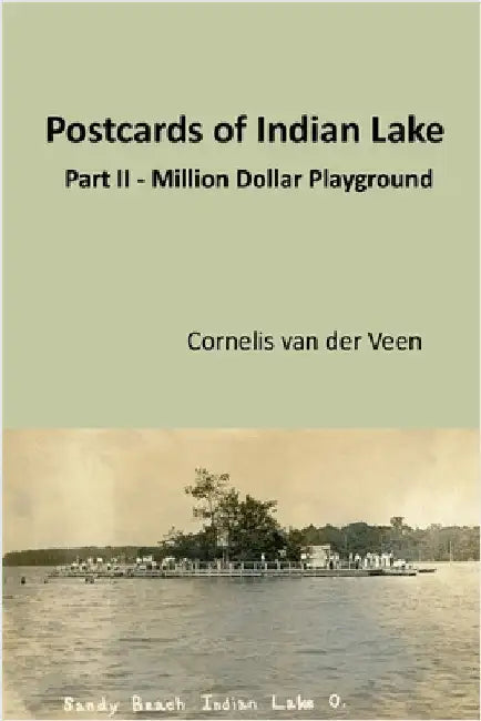 Postcards of Indian Lake: Part II - Ohio's Million Dollar Playground by Van Der Veen, Cornelis