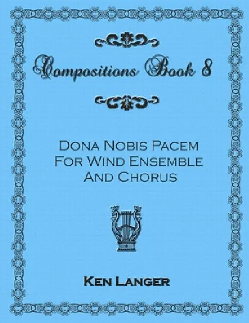 Compositions Book 8: Dona Nobis Pacem by Ken Langer