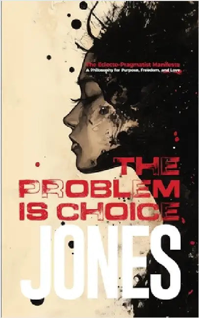 The Problem Is Choice: The Eclecto-Pragmatist Manifesto by Jones, Cedric