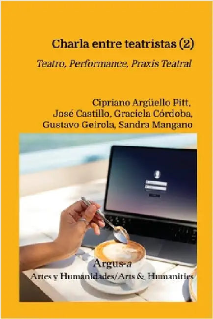 Charla entre teatristas (2): Teatro, Performance, Praxis teatral by Argüello Pitt, Cipriano