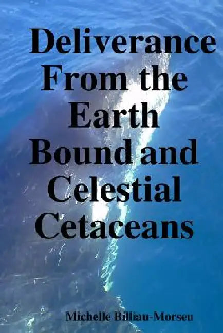 Deliverance from the Earth Bound and Celestial Cetaceans by Michelle Billiau-Morseu