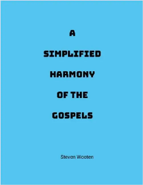 A Simplified Harmony of the Gospels by Wooten, Steve
