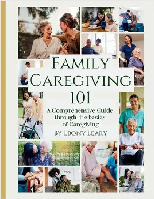 Family Caregiving 101: a guide for caring for aging parents by Leary, Ebony