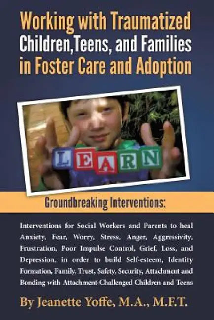 Groundbreaking Interventions: Working with Traumatized Children, Teens and Families in Foster Care and Adoption by M. F. T. Jeanette Yoffe