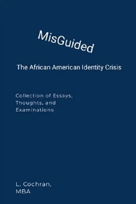 MisGuided: The Black American Identity Crisis by Mba Larry Cochran