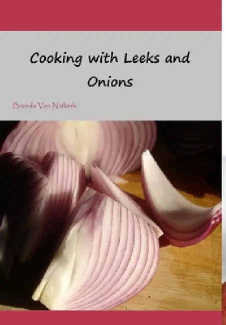 Cooking with Leeks and Onions by Brenda Van Niekerk