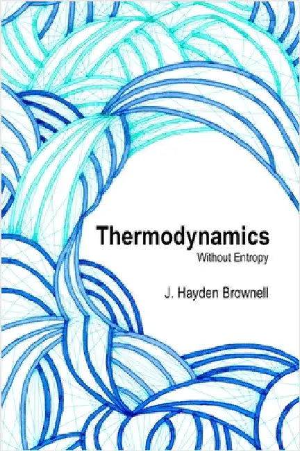 Thermodynamics Without Entropy by Brownell, James