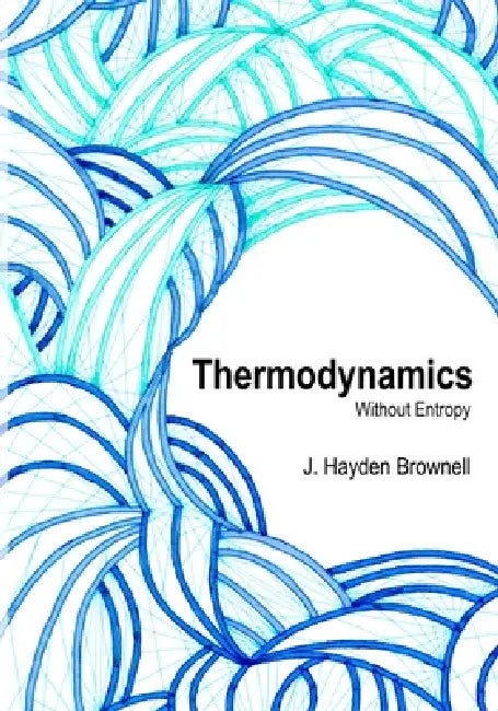 Thermodynamics Without Entropy by James Brownell
