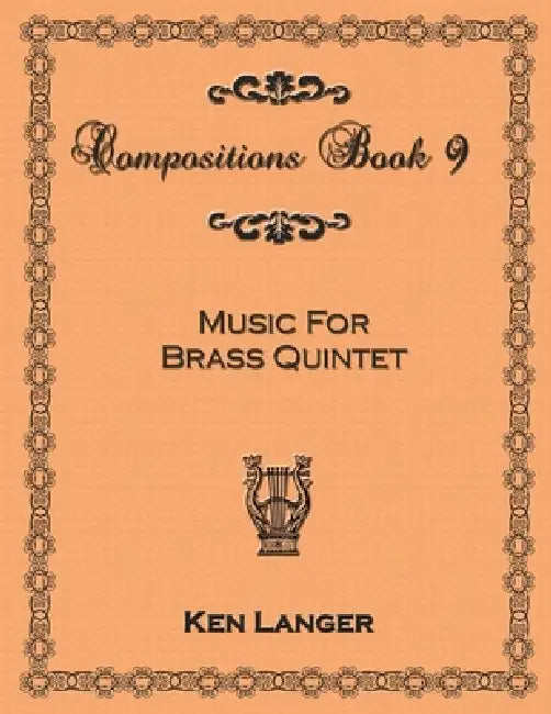 Compositions Book 9: Music for Brass Quintet by Ken Langer