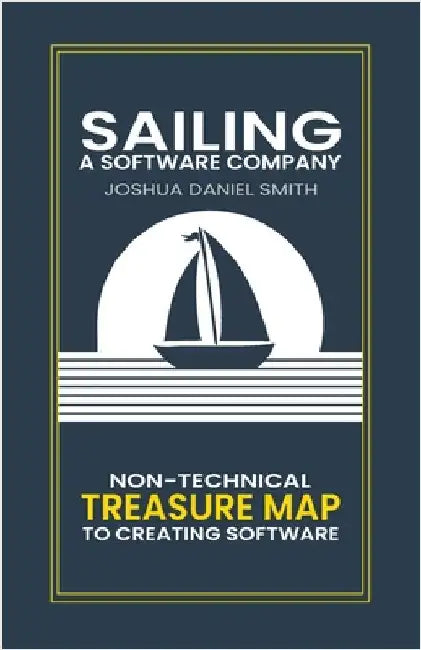 Sailing a Software Company: Making software simple, so you don't have to be. by Smith, Joshua