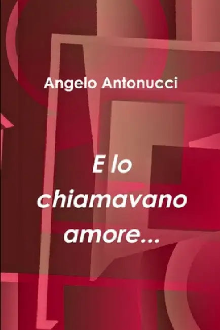 E lo chiamavano amore... by Angelo Antonucci