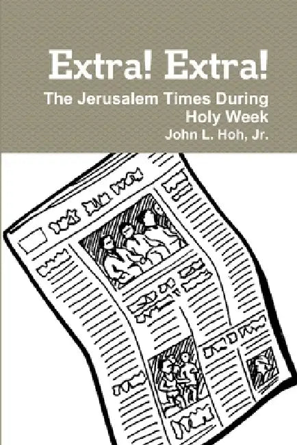 Extra! Extra! The Jerusalem Times During Holy Week by Jr. Hoh John L.