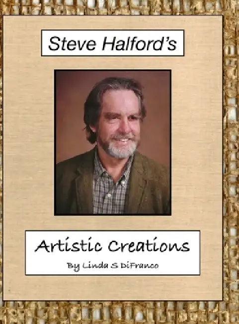 Steve Halford's Artistic Creations by Linda S. Difranco