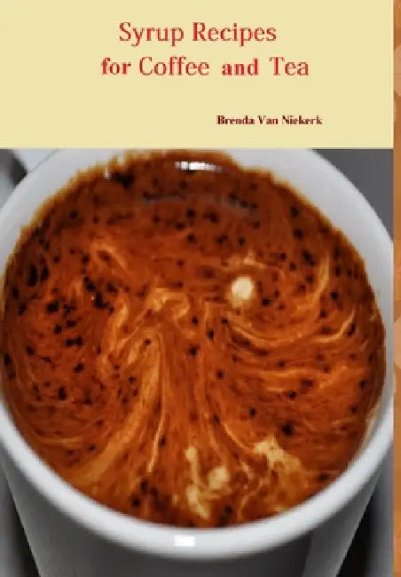 Syrup Recipes For Coffee And Tea by Brenda Van Niekerk