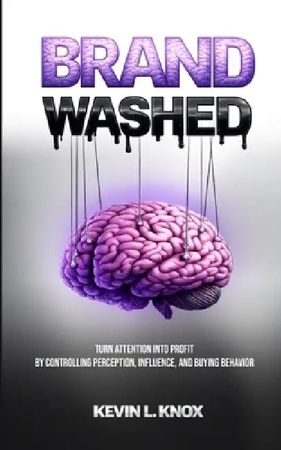 BrandWashed: Turn Attention Into Profit by Controlling Perception, Influence, and Buying Behavior by Kevin L. Knox