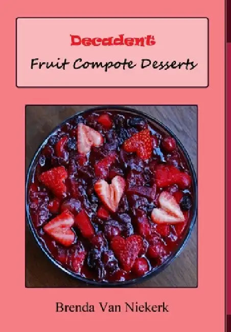 Decadent Fruit Compote Desserts by Brenda Van Niekerk