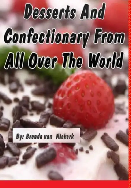 Desserts And Confectionary From All Over The World by Brenda Van Niekerk