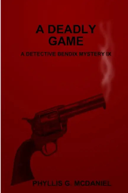 A Deadly Game: A Detective Bendix Mystery IX by Phyllis G. McDaniel