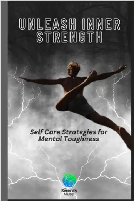 Unleash Inner Strength: Self Care Strategies for Mental Toughness by Muse, Serenity