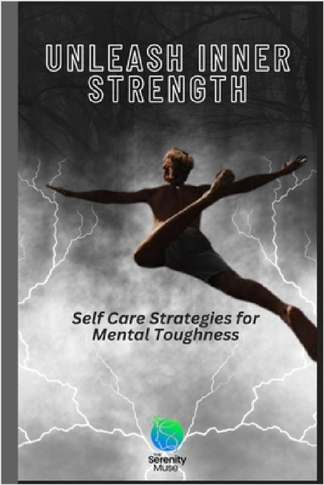 Unleash Inner Strength: Self Care Strategies for Mental Toughness by Serenity Muse