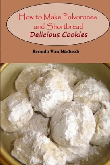 How to Make Polvorones and Shortbread: Delicious Cookies by Brenda Van Niekerk