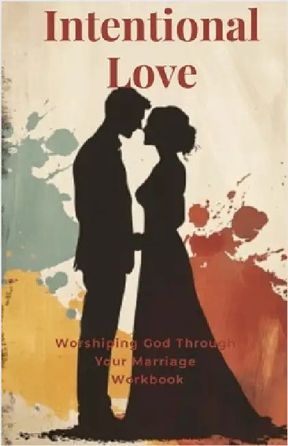 Intentional Love: Worshiping God Through Your Marriage Small Group Workbook by Augusta, Jeremy