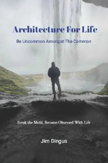 Architecture For Life: Uncommon amongst the Common by Jim Dingus