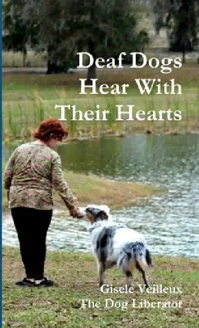 Deaf Dogs Hear With Their Hearts by Gisele Veilleux