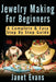 Jewelry Making For Beginners: A Complete & Easy Step by Step Guide (Ultimate How To Guides) by Janet Evans