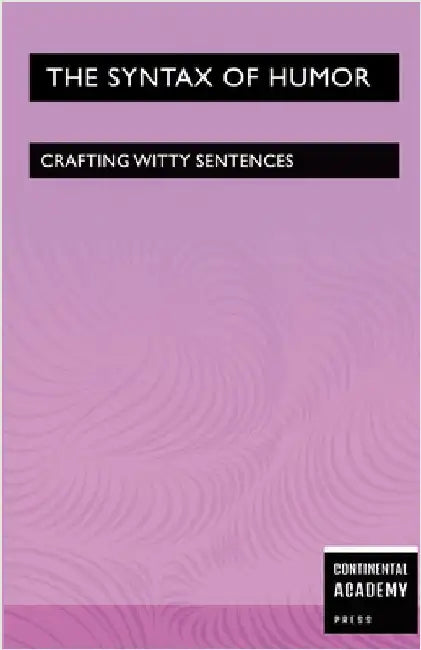 The Syntax of Humor - Crafting Witty Sentences by Academy Press, Continental
