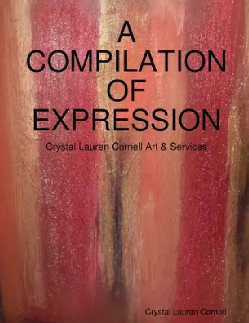 A Compilation Of Expression by Crystal Lauren Cornell